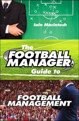 The Football Manager Guide to Football Management