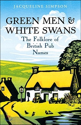 Green Men &amp; White Swans: The Folklore of British Pub Names