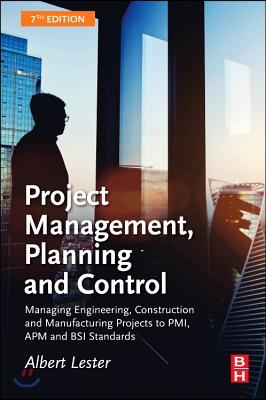 Project Management, Planning and Control: Managing Engineering, Construction and Manufacturing Projects to Pmi, APM and BSI Standards