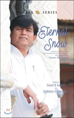 Eternal Snow: A Worldwide Anthology of One Hundred Twenty Five Poetic Intersections with Himalayan Poet Yuyutsu Rd Sharma