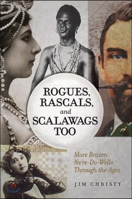 Rogues, Rascals, and Scalawags Too: More Ne&#39;er-Do-Wells Through the Ages