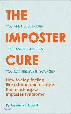 The Imposter Cure: Escape the Mind-Trap of Imposter Syndrome