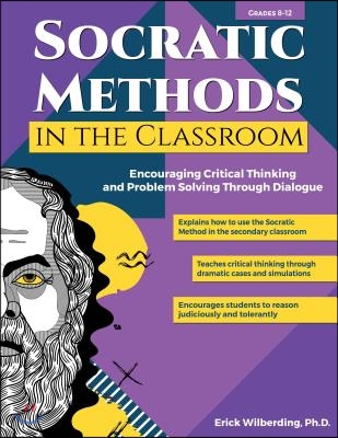 Socratic Methods in the Classroom: Encouraging Critical Thinking and Problem Solving Through Dialogue (Grades 8-12)