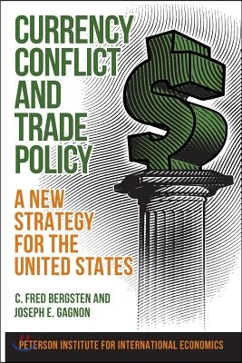 The Currency Conflict and Trade Policy - A New Strategy for the United States