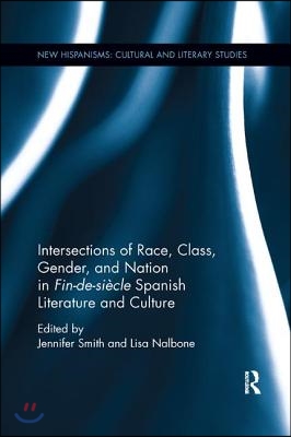 Intersections of Race, Class, Gender, and Nation in Fin-de-si&#232;cle Spanish Literature and Culture