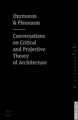 Oxymoron and Pleonasm Conversation on American Critical: Conversations on American Critical and Projective Theory of Architecture