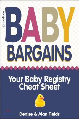 Baby Bargains: Your Baby Registry Cheat Sheet! Honest & Independent Reviews to Help You Choose Your Baby's Car Seat, Stroller, Crib,