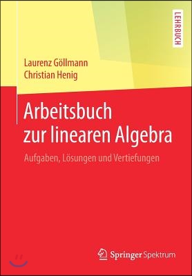 Arbeitsbuch Zur Linearen Algebra: Aufgaben, Losungen Und Vertiefungen