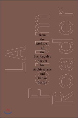 La Forum Reader: From the Archives of the Los Angeles Forum for Architecture and Urban Design