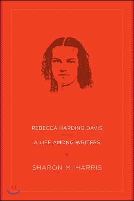 Rebecca Harding Davis: A Life Among Writers