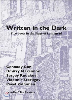 Written in the Dark: Five Poets in the Siege of Leningrad