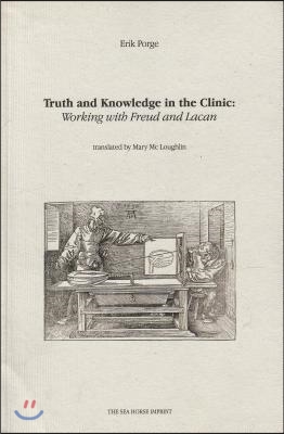 Truth and Knowledge in the Clinic: Working with Freud and Lacan