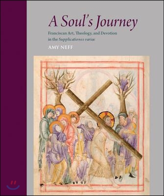 A Soul's Journey: Franciscan Art, Theology, and Devotion in the Supplicationes Variae