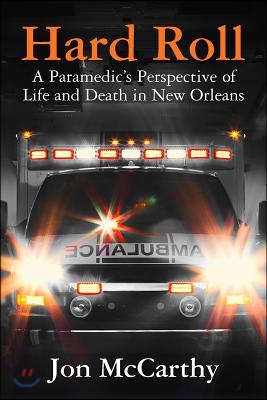 Hard Roll: A Paramedic&#39;s Perspective of Life and Death in New Orleans