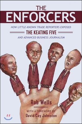 The Enforcers: How Little-Known Trade Reporters Exposed the Keating Five and Advanced Business Journalism