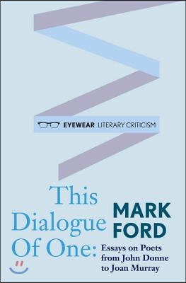 This Dialogue of One: Essays on Poets from John Donne to Joan Murray