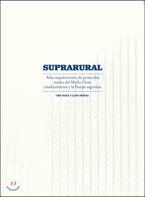 Suprarural Architecture: Atlas of Rural Protocols in the American Midwest and the Argentine Pampas