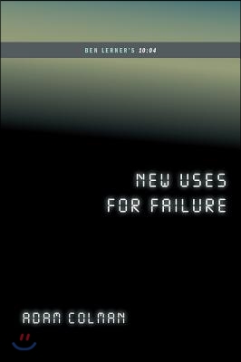 New Uses for Failure: Ben Lerner&#39;s 10:04 (...Afterwords)