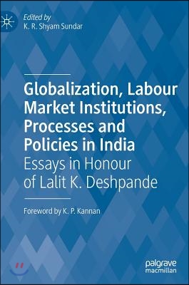 Globalization, Labour Market Institutions, Processes and Policies in India: Essays in Honour of Lalit K. Deshpande