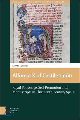 Alfonso X of Castile-Leon: Royal Patronage, Self-Promotion and Manuscripts in Thirteenth-Century Spain