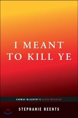 I Meant to Kill Ye: Cormac McCarthy&#39;s Blood Meridian (...Afterwords)