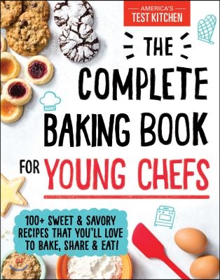 The Complete Baking Book for Young Chefs: 100+ Sweet and Savory Recipes That You'll Love to Bake, Share and Eat!