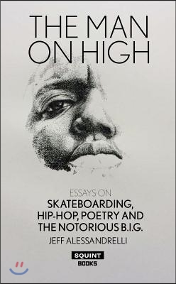 The Man on High: Essays on Skateboarding, Hip-Hop, Poetry and the Notorious B.I.G.