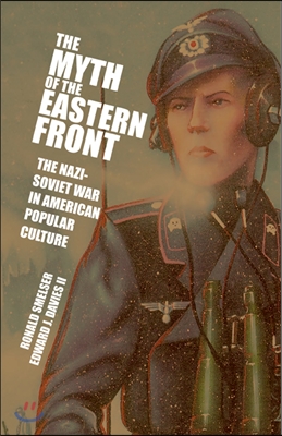 The Myth of the Eastern Front: The Nazi-Soviet War in American Popular Culture