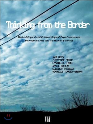 Thinking from the Border: Methodological and Epistemological Experimentations Between the Arts and the Human Sciences