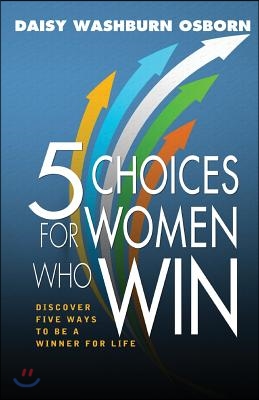 5 Choices for Women Who Win: Discover Five Ways to Be a Winner for Life