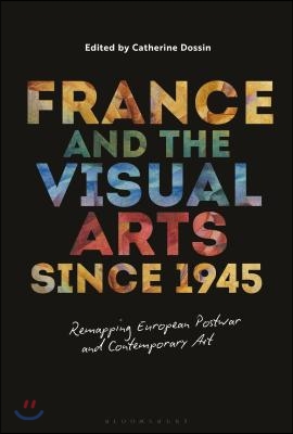 France and the Visual Arts Since 1945: Remapping European Postwar and Contemporary Art