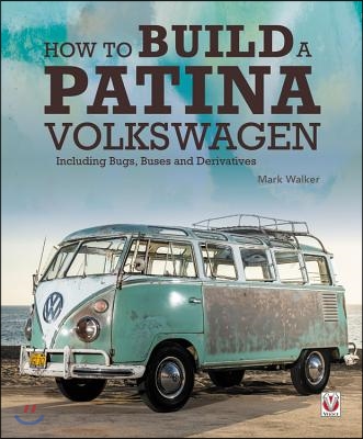 How to Build a Patina Volkswagen: Including Bugs, Buses and Derivatives