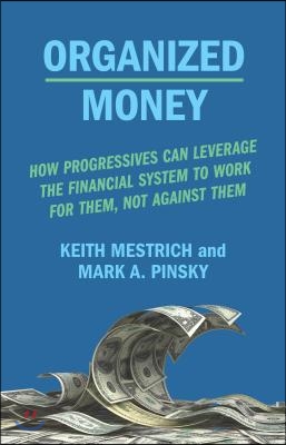 Organized Money: How Progressives Can Leverage the Financial System to Work for Them, Not Against Them