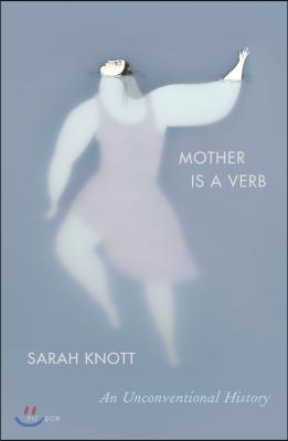 Mother Is a Verb: An Unconventional History