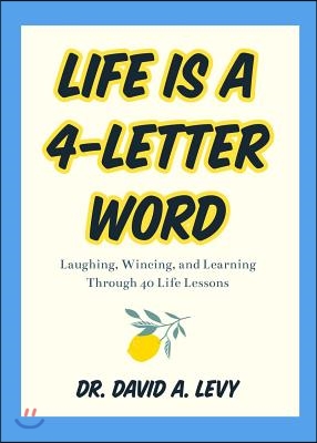 Life Is a 4-Letter Word: Laughing and Learning Through 40 Life Lessons (Humor Essays, Doctors &amp; Medicine Humor, for Readers of the Family Cruci