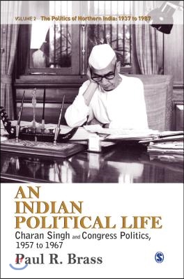 An Indian Political Life: Charan Singh and Congress Politics, 1957 to 1967: Regionalism, Discontent, and Decline of the Congress