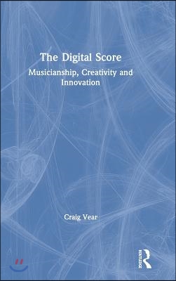 The Digital Score: Musicianship, Creativity and Innovation