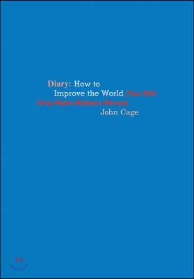 John Cage: Diary: How to Improve the World (You Will Only Make Matters Worse)