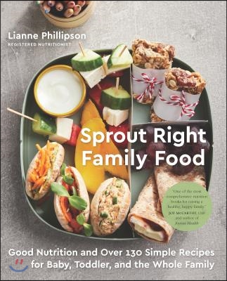 Sprout Right Family Food: Good Nutrition and Over 130 Simple Recipes for Baby, Toddler, and the Whole Family: A Cookbook