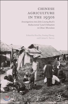 Chinese Agriculture in the 1930s: Investigations Into John Lossing Buck&#39;s Rediscovered &#39;Land Utilization in China&#39; Microdata