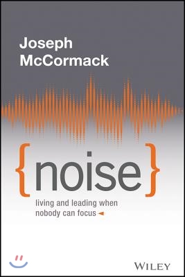 Noise: Living and Leading When Nobody Can Focus