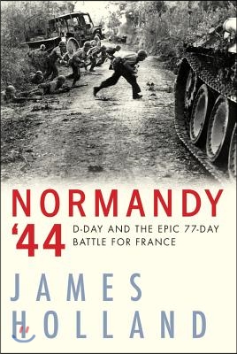 Normandy &#39;44: D-Day and the Epic 77-Day Battle for France