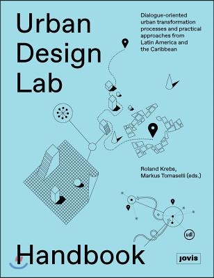 Urban Design Lab Handbook: Dialogue-Oriented Urban Transformation Processes and Practical Approaches from Latin America and the Caribbean