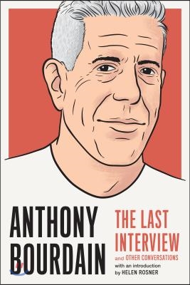 Anthony Bourdain: The Last Interview: And Other Conversations