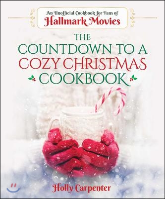 The Cozy Christmas Movie Cookbook: Mouthwatering Food to Enjoy During Your Favorite Holiday Films