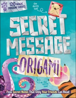 Secret Message Origami: Pass Secret Notes That Only Your Friends Can Read! [With 120 Origami Sheets]