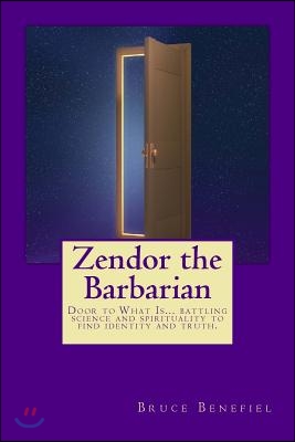 Zendor the Barbarian: A new millennial myth about the battle between science and spirituality.