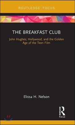 The Breakfast Club: John Hughes, Hollywood, and the Golden Age of the Teen Film