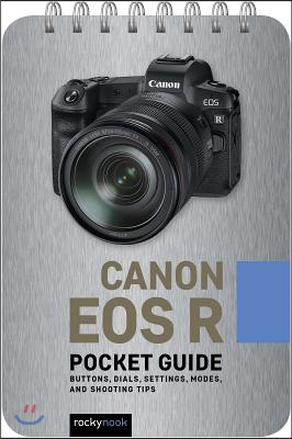 Canon EOS R: Pocket Guide: Buttons, Dials, Settings, Modes, and Shooting Tips