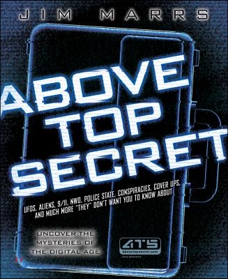 Above Top Secret: Ufo&#39;s, Aliens, 9/11, Nwo, Police State, Conspiracies, Cover Ups, and Much More They Don&#39;t Want You to Know about